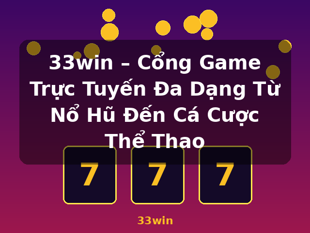 33win – Cổng Game Trực Tuyến Đa Dạng Từ Nổ Hũ Đến Cá Cược Thể Thao - 33win