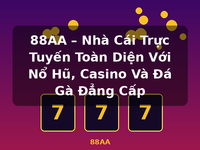 88AA – Nhà Cái Trực Tuyến Toàn Diện Với Nổ Hũ, Casino Và Đá Gà Đẳng Cấp - 88AA