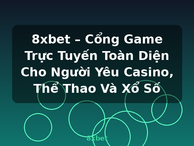 8xbet – Cổng Game Trực Tuyến Toàn Diện Cho Người Yêu Casino, Thể Thao Và Xổ Số - 8xbet