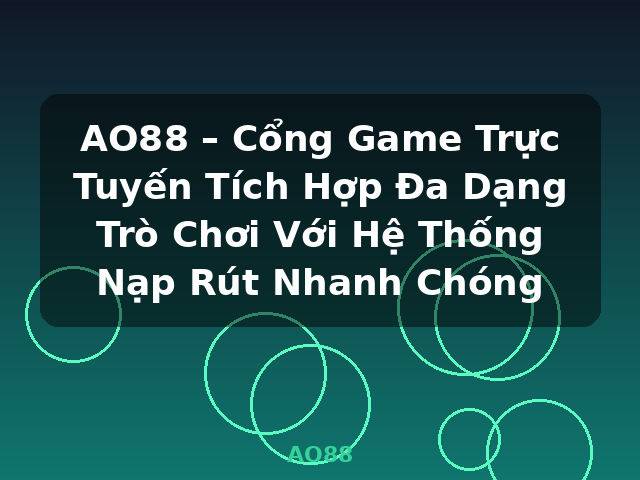 AO88 – Cổng Game Trực Tuyến Tích Hợp Đa Dạng Trò Chơi Với Hệ Thống Nạp Rút Nhanh Chóng - AO88