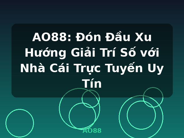 AO88: Đón Đầu Xu Hướng Giải Trí Số với Nhà Cái Trực Tuyến Uy Tín - AO88