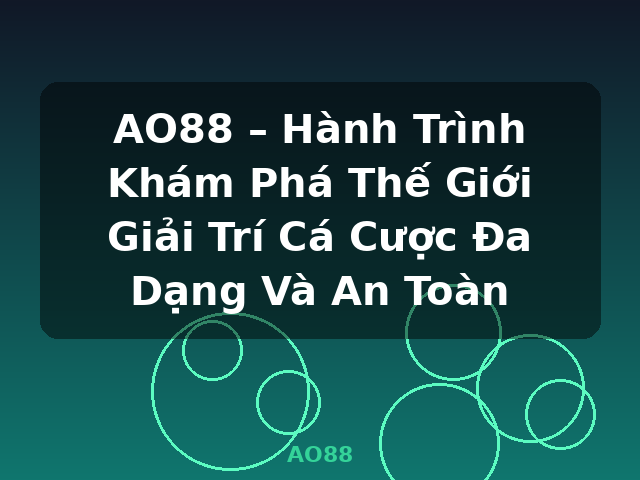 AO88 – Hành Trình Khám Phá Thế Giới Giải Trí Cá Cược Đa Dạng Và An Toàn - AO88