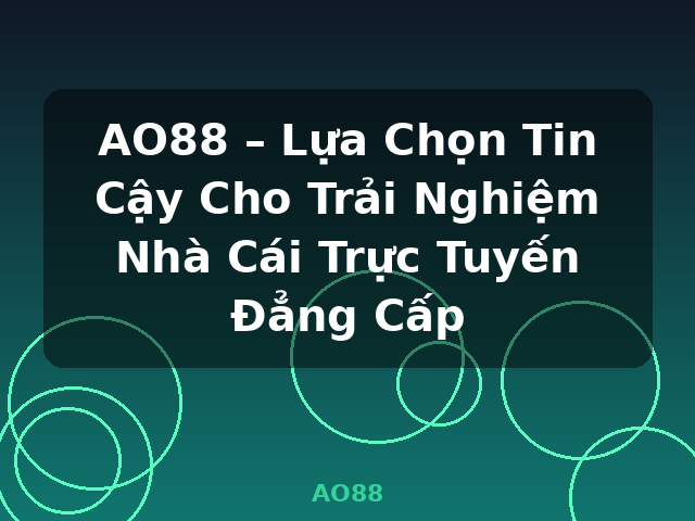 AO88 – Lựa Chọn Tin Cậy Cho Trải Nghiệm Nhà Cái Trực Tuyến Đẳng Cấp - AO88