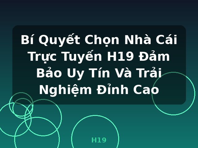 Bí Quyết Chọn Nhà Cái Trực Tuyến H19 Đảm Bảo Uy Tín Và Trải Nghiệm Đỉnh Cao - H19