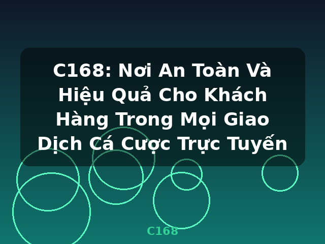 C168: Nơi An Toàn Và Hiệu Quả Cho Khách Hàng Trong Mọi Giao Dịch Cá Cược Trực Tuyến - C168
