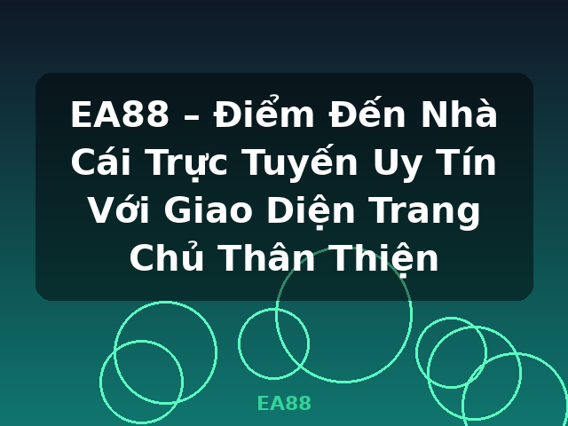 EA88 – Điểm Đến Nhà Cái Trực Tuyến Uy Tín Với Giao Diện Trang Chủ Thân Thiện - EA88
