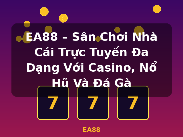 EA88 – Sân Chơi Nhà Cái Trực Tuyến Đa Dạng Với Casino, Nổ Hũ Và Đá Gà - EA88