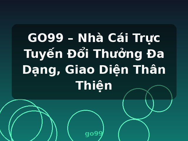 GO99 – Nhà Cái Trực Tuyến Đổi Thưởng Đa Dạng, Giao Diện Thân Thiện - go99