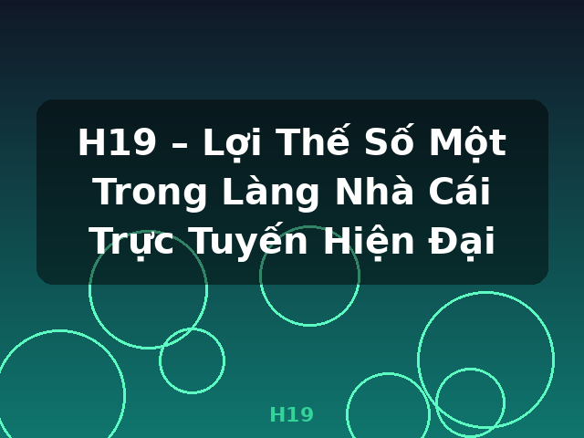 H19 – Lợi Thế Số Một Trong Làng Nhà Cái Trực Tuyến Hiện Đại - H19