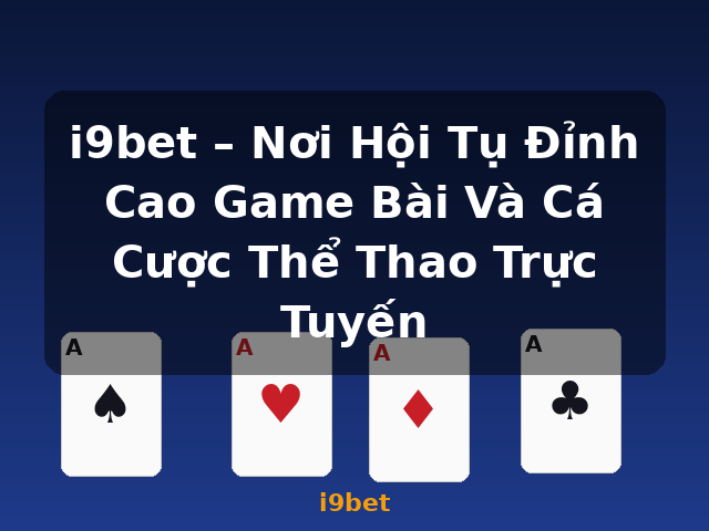i9bet – Nơi Hội Tụ Đỉnh Cao Game Bài Và Cá Cược Thể Thao Trực Tuyến - i9bet
