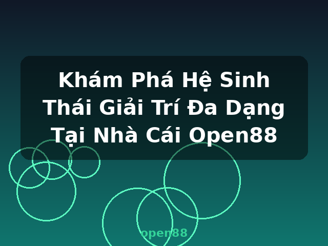 Khám Phá Hệ Sinh Thái Giải Trí Đa Dạng Tại Nhà Cái Open88 - open88