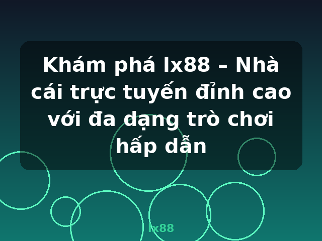 Khám phá lx88 – Nhà cái trực tuyến đỉnh cao với đa dạng trò chơi hấp dẫn - lx88