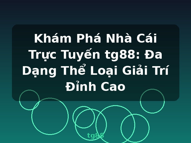 Khám Phá Nhà Cái Trực Tuyến tg88: Đa Dạng Thể Loại Giải Trí Đỉnh Cao - tg88