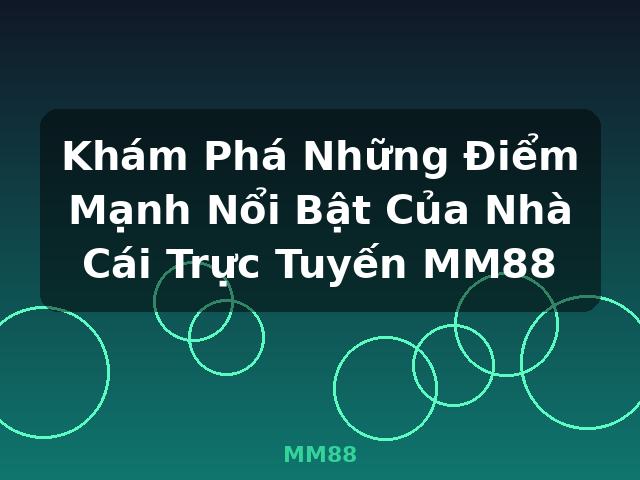 Khám Phá Những Điểm Mạnh Nổi Bật Của Nhà Cái Trực Tuyến MM88 - MM88
