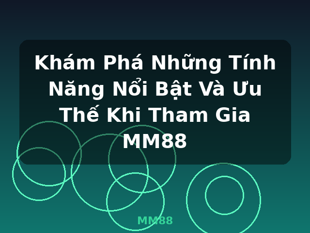 Khám Phá Những Tính Năng Nổi Bật Và Ưu Thế Khi Tham Gia MM88 - MM88