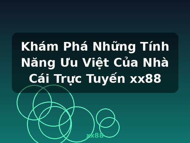 Khám Phá Những Tính Năng Ưu Việt Của Nhà Cái Trực Tuyến xx88 - xx88