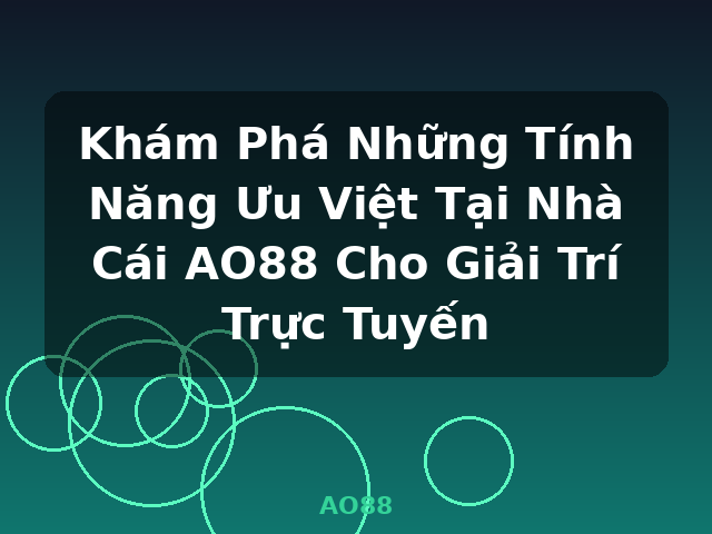 Khám Phá Những Tính Năng Ưu Việt Tại Nhà Cái AO88 Cho Giải Trí Trực Tuyến - AO88