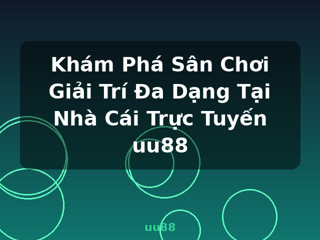 Khám Phá Sân Chơi Giải Trí Đa Dạng Tại Nhà Cái Trực Tuyến uu88 - uu88