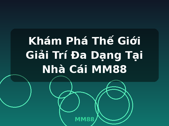 Khám Phá Thế Giới Giải Trí Đa Dạng Tại Nhà Cái MM88 - MM88
