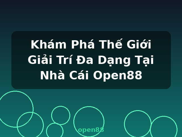 Khám Phá Thế Giới Giải Trí Đa Dạng Tại Nhà Cái Open88 - open88