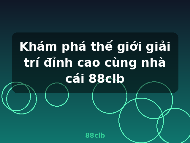 Khám phá thế giới giải trí đỉnh cao cùng nhà cái 88clb - 88clb