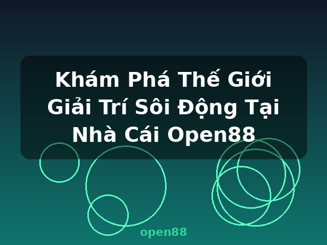 Khám Phá Thế Giới Giải Trí Sôi Động Tại Nhà Cái Open88 - open88