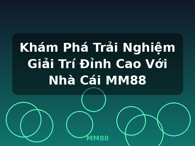 Khám Phá Trải Nghiệm Giải Trí Đỉnh Cao Với Nhà Cái MM88 - MM88