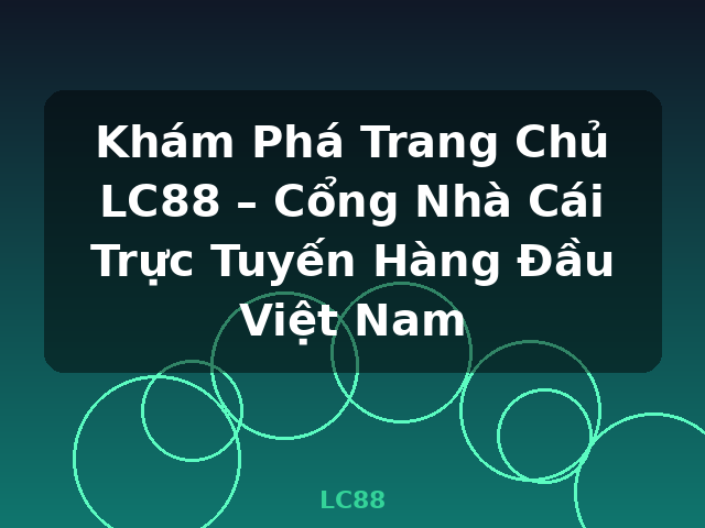 Khám Phá Trang Chủ LC88 – Cổng Nhà Cái Trực Tuyến Hàng Đầu Việt Nam - LC88