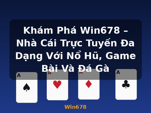 Khám Phá Win678 – Nhà Cái Trực Tuyến Đa Dạng Với Nổ Hũ, Game Bài Và Đá Gà - Win678
