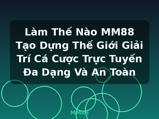Làm Thế Nào MM88 Tạo Dựng Thế Giới Giải Trí Cá Cược Trực Tuyến Đa Dạng Và An Toàn - MM88