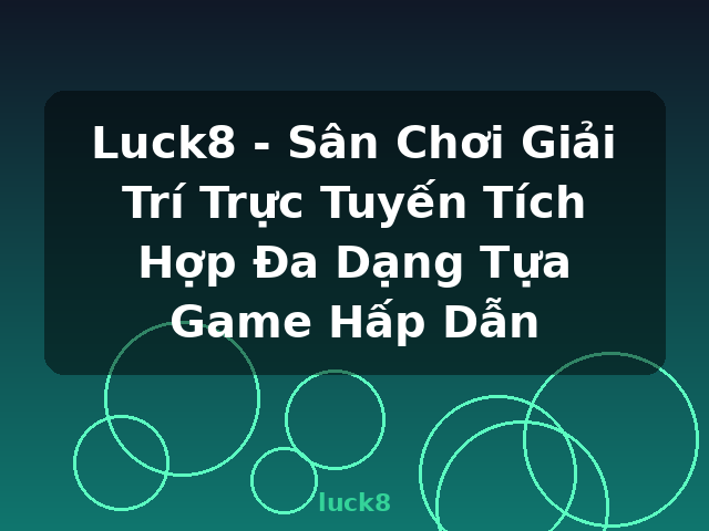 Luck8 - Sân Chơi Giải Trí Trực Tuyến Tích Hợp Đa Dạng Tựa Game Hấp Dẫn - luck8
