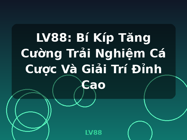 LV88: Bí Kíp Tăng Cường Trải Nghiệm Cá Cược Và Giải Trí Đỉnh Cao - LV88