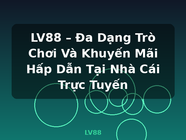 LV88 – Đa Dạng Trò Chơi Và Khuyến Mãi Hấp Dẫn Tại Nhà Cái Trực Tuyến - LV88