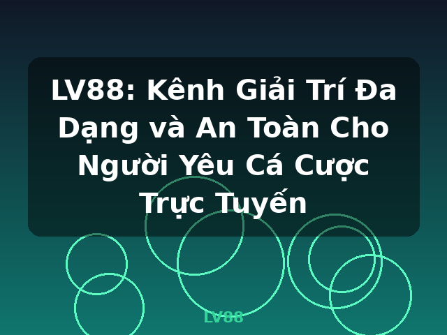 LV88: Kênh Giải Trí Đa Dạng và An Toàn Cho Người Yêu Cá Cược Trực Tuyến - LV88