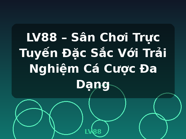 LV88 – Sân Chơi Trực Tuyến Đặc Sắc Với Trải Nghiệm Cá Cược Đa Dạng - LV88