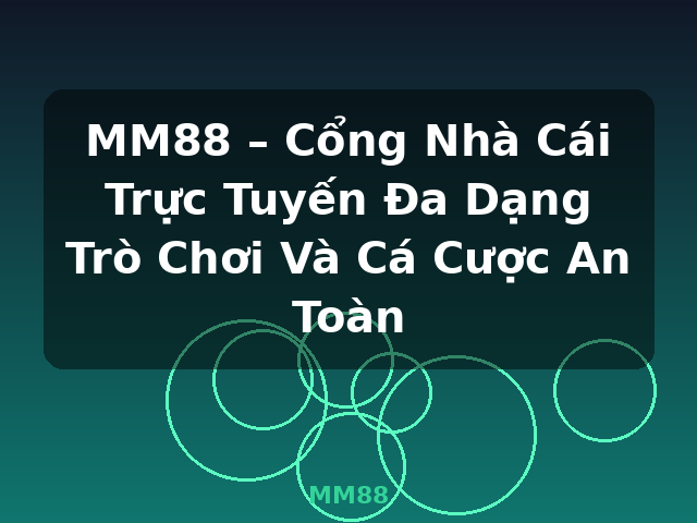 MM88 – Cổng Nhà Cái Trực Tuyến Đa Dạng Trò Chơi Và Cá Cược An Toàn - MM88