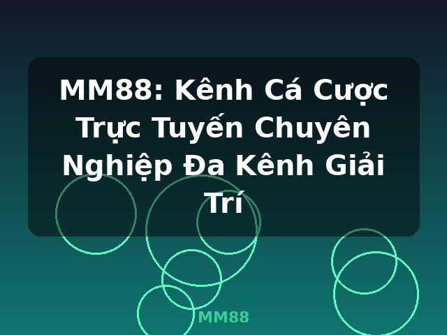 MM88: Kênh Cá Cược Trực Tuyến Chuyên Nghiệp Đa Kênh Giải Trí - MM88
