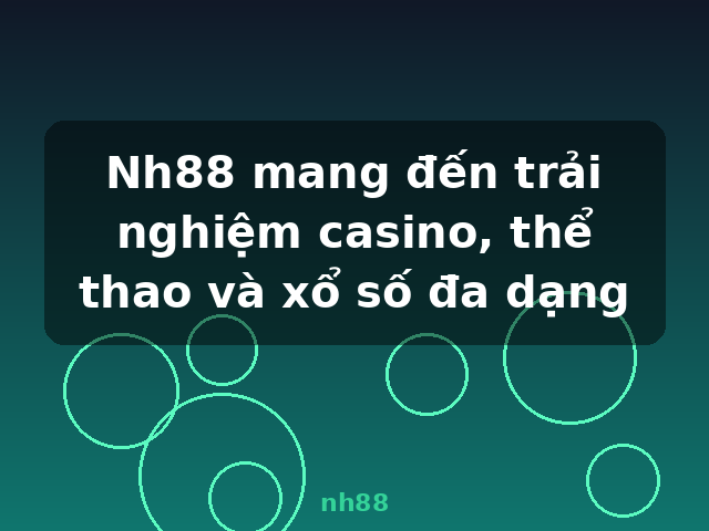 Nh88 mang đến trải nghiệm casino, thể thao và xổ số đa dạng - nh88