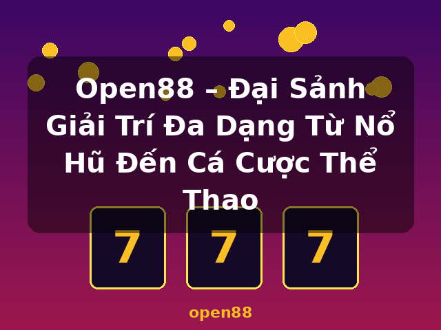 Open88 – Đại Sảnh Giải Trí Đa Dạng Từ Nổ Hũ Đến Cá Cược Thể Thao - open88