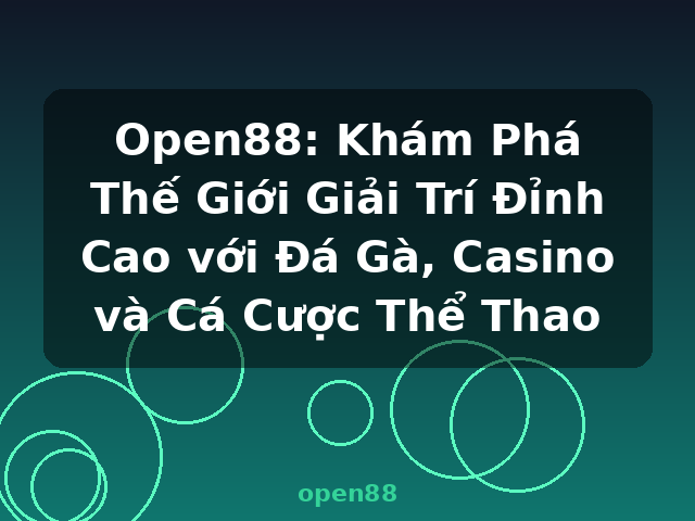 Open88: Khám Phá Thế Giới Giải Trí Đỉnh Cao với Đá Gà, Casino và Cá Cược Thể Thao - open88