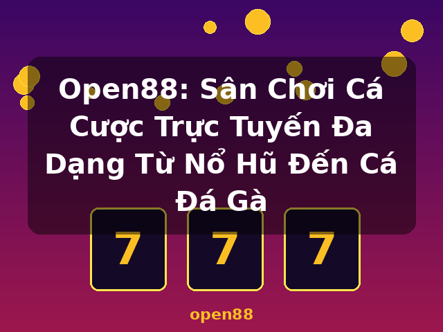 Open88: Sân Chơi Cá Cược Trực Tuyến Đa Dạng Từ Nổ Hũ Đến Cá Đá Gà - open88