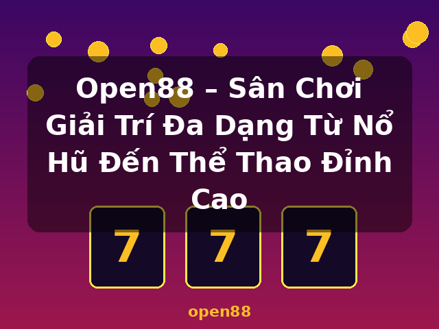 Open88 – Sân Chơi Giải Trí Đa Dạng Từ Nổ Hũ Đến Thể Thao Đỉnh Cao - open88