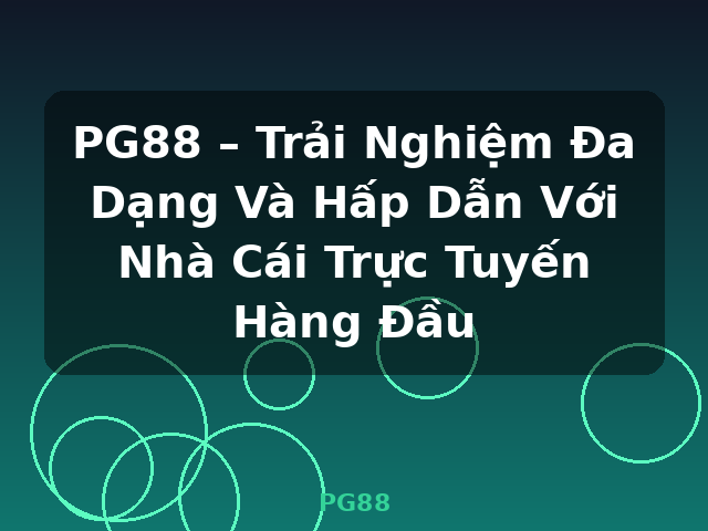 PG88 – Trải Nghiệm Đa Dạng Và Hấp Dẫn Với Nhà Cái Trực Tuyến Hàng Đầu - PG88