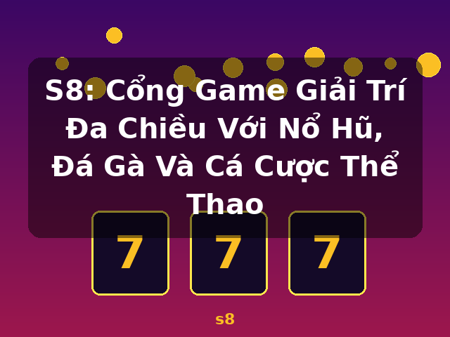 S8: Cổng Game Giải Trí Đa Chiều Với Nổ Hũ, Đá Gà Và Cá Cược Thể Thao - s8