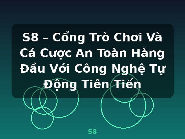 S8 – Cổng Trò Chơi Và Cá Cược An Toàn Hàng Đầu Với Công Nghệ Tự Động Tiên Tiến - S8