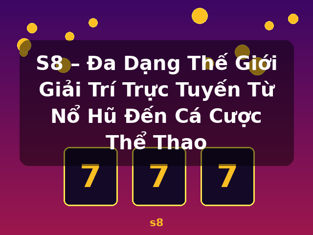 S8 – Đa Dạng Thế Giới Giải Trí Trực Tuyến Từ Nổ Hũ Đến Cá Cược Thể Thao - s8
