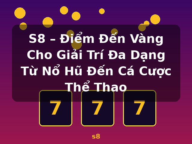 S8 – Điểm Đến Vàng Cho Giải Trí Đa Dạng Từ Nổ Hũ Đến Cá Cược Thể Thao - s8