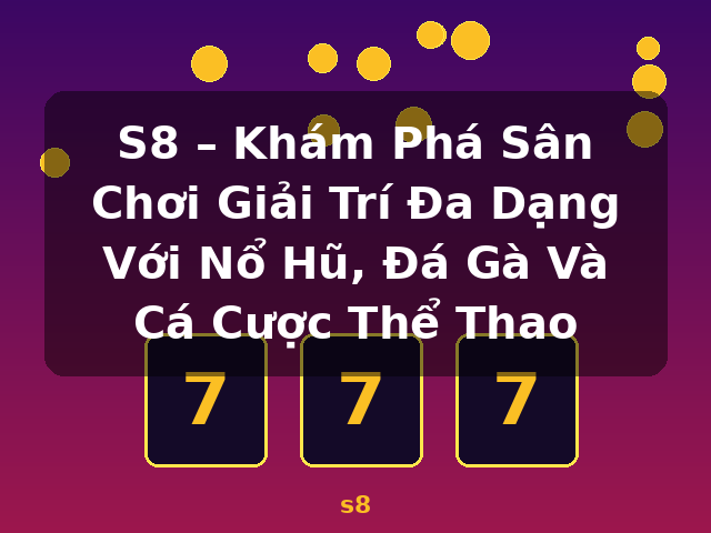 S8 – Khám Phá Sân Chơi Giải Trí Đa Dạng Với Nổ Hũ, Đá Gà Và Cá Cược Thể Thao - s8