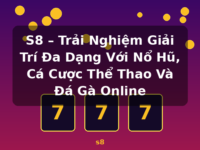 S8 – Trải Nghiệm Giải Trí Đa Dạng Với Nổ Hũ, Cá Cược Thể Thao Và Đá Gà Online - s8