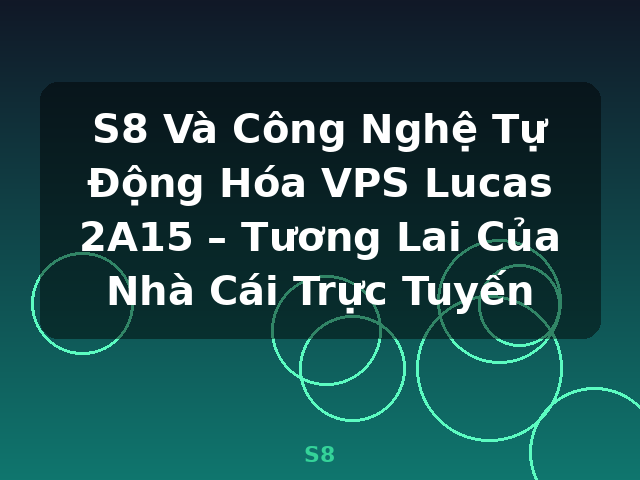 S8 Và Công Nghệ Tự Động Hóa VPS Lucas 2A15 – Tương Lai Của Nhà Cái Trực Tuyến - S8